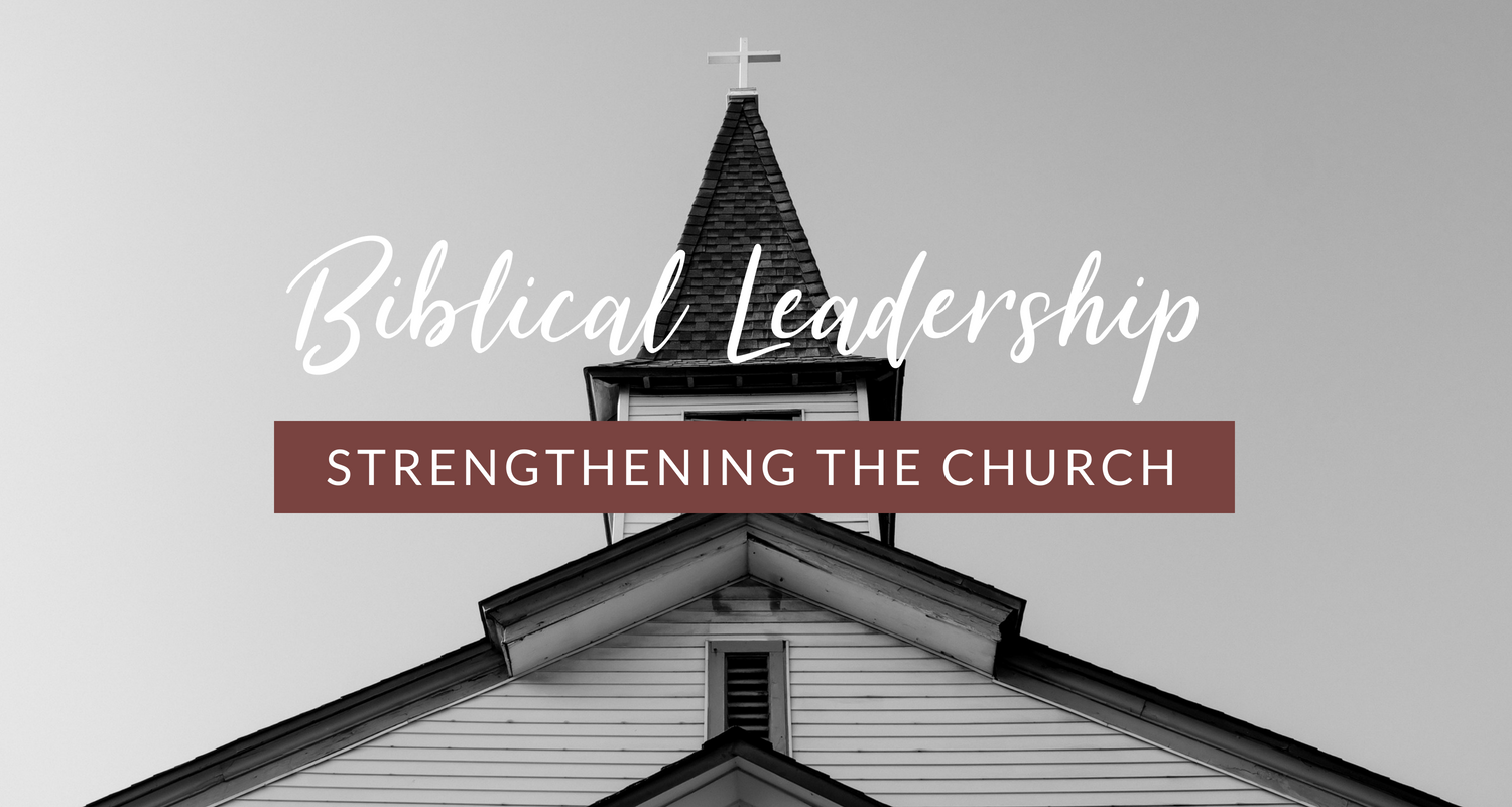 Biblical Leadership: Strengthening the Church