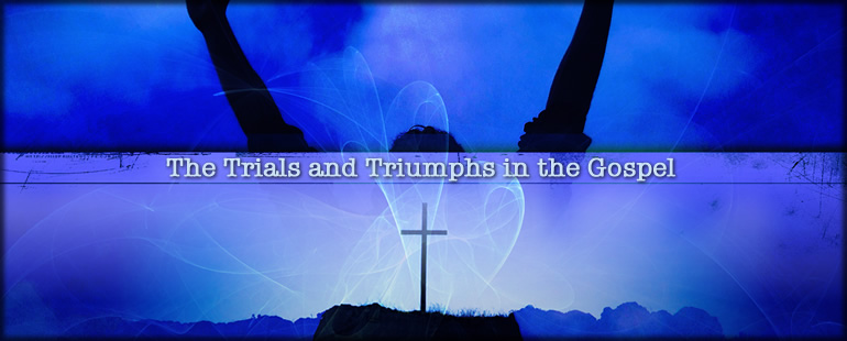 The Trials and Triumphs of the Gospel